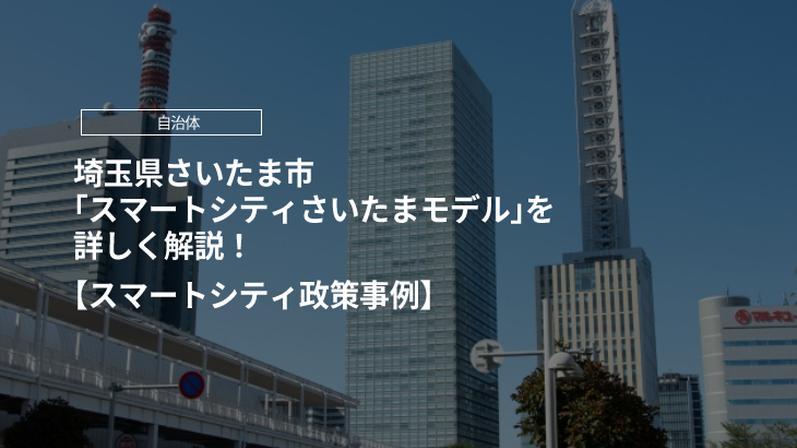 【スマートシティ政策事例】埼玉県さいたま市「スマートシティさいたまモデル」を詳しく解説！